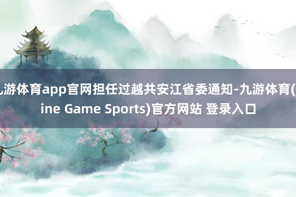 九游体育app官网担任过越共安江省委通知-九游体育(Nine Game Sports)官方网站 登录入口